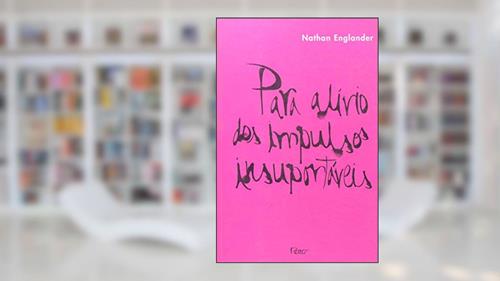 Capa de Para alívio dos impulsos insuportáveis, do autor Nathan Englander