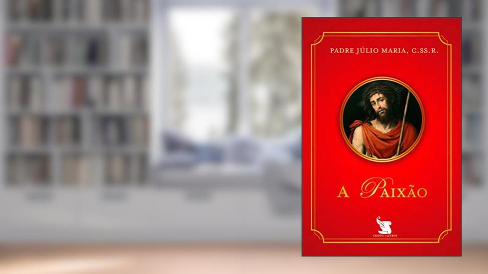 A Paixão, do autor Padre Júlio Maria