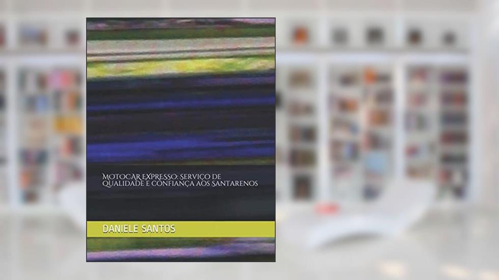 MOTOCAR EXPRESSO: Serviço de qualidade e confiança aos Santarenos (1) (Portuguese Edition), do autor DANIELE NOGUEIRA DOS SANTOS; GUSTAVO TORRES