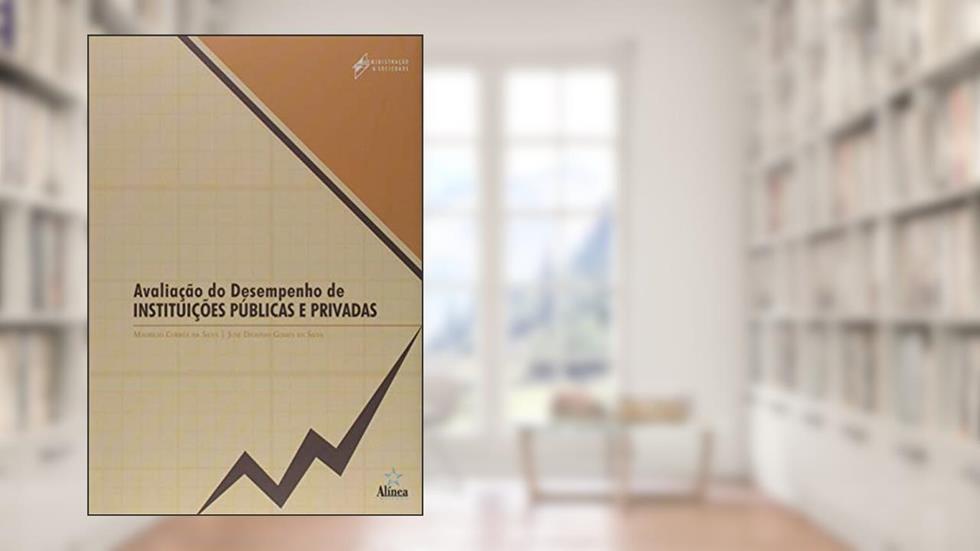 Avaliação do Desempenho de Instituições Públicas e Privadas. Análise de Componentes Principais e Análise Fatorial, do autor Maurício Corrêa da Silva