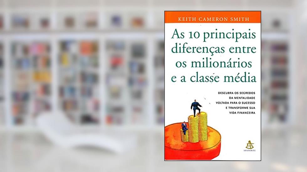 As 10 Principais Diferenças Entre Os Milionários E A Classe Média, do autor Keith Cameron Smith