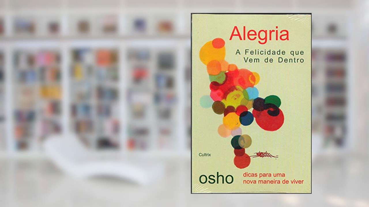 Alegria: a Felicidade que vem de Dentro, do autor Osho