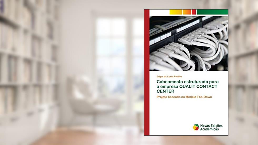 Cabeamento estruturado para a empresa QUALIT CONTACT CENTER: Projeto baseado no Modelo Top-Down, do autor Edgar da Costa Padilha