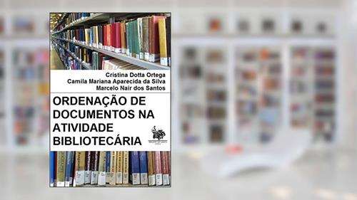 Capa de Ordenação de documentos na atividade bibliotecária, do autor Cristina Dotta Ortega; Camila Mariana Aparecida da Silva; Marcelo Nair dos Santos