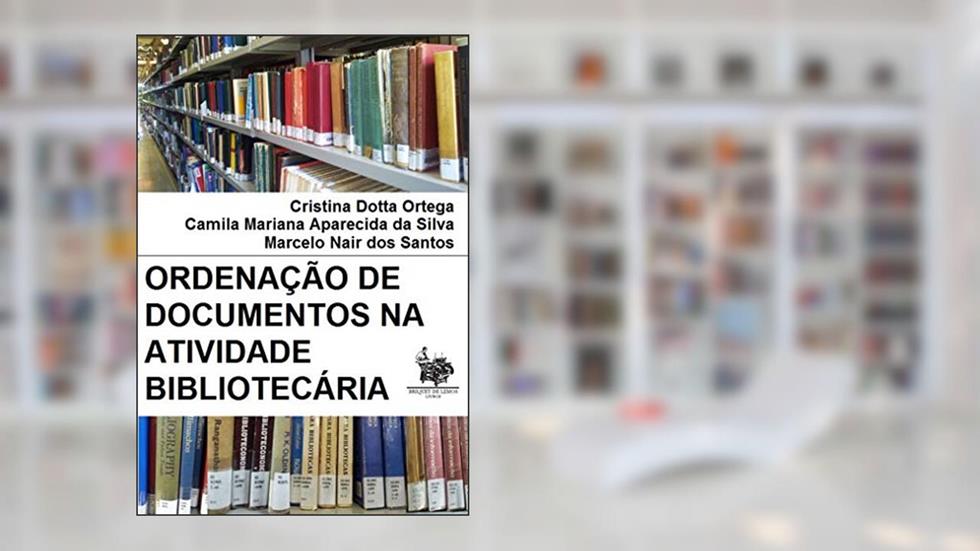 Ordenação de documentos na atividade bibliotecária, do autor Cristina Dotta Ortega; Camila Mariana Aparecida da Silva; Marcelo Nair dos Santos