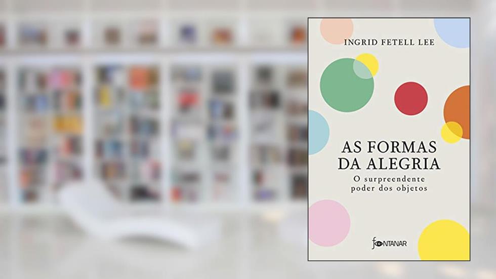 As formas da alegria: O surpreendente poder dos objetos, do autor Ingrid Fetell Lee
