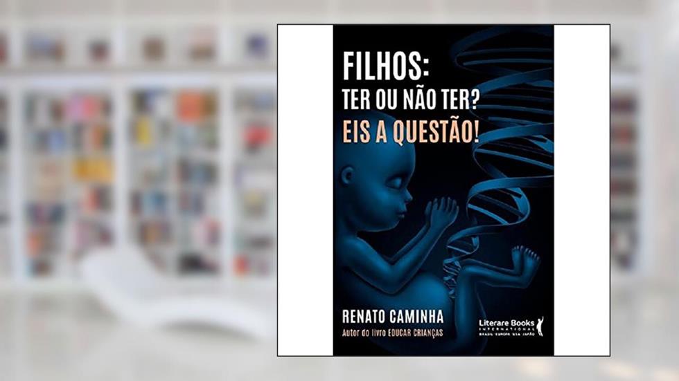 Filhos: ter ou Não Ter? eis a Questão!, do autor Renato M. Caminha
