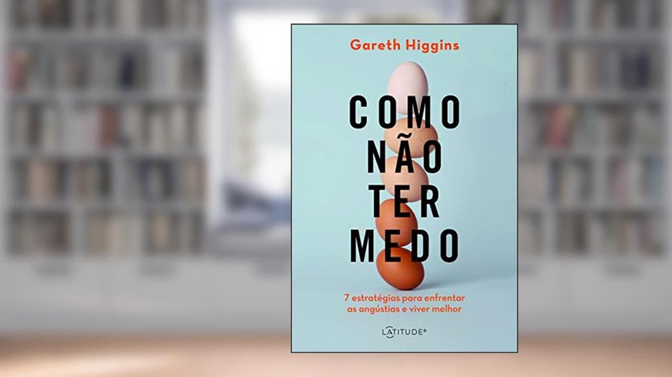 Como não ter medo: Sete estratégias para enfrentar as angústias e viver melhor, do autor Gareth Higgins