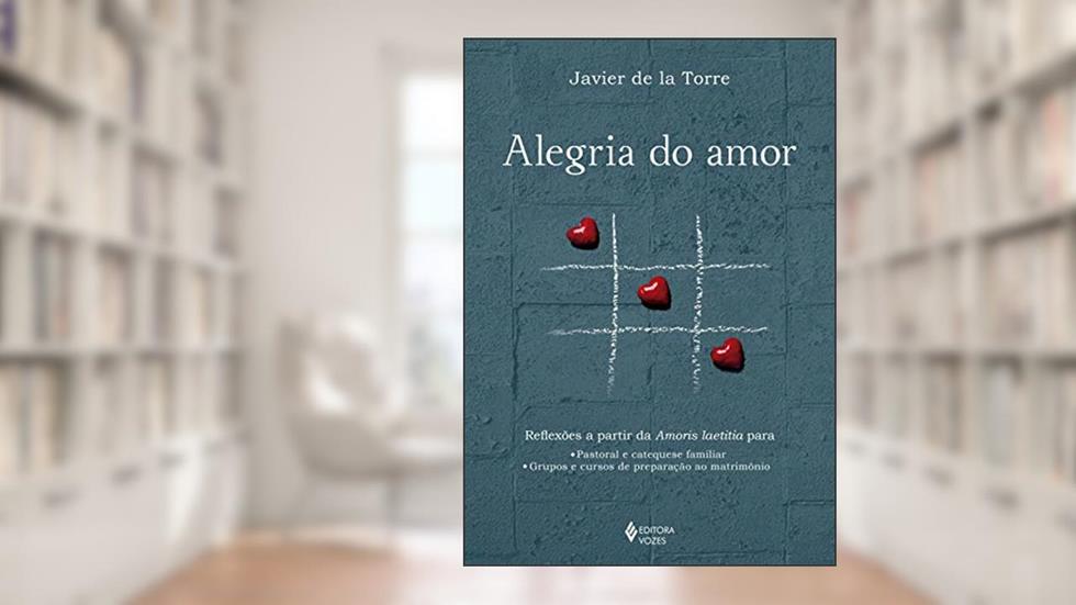 Alegria do amor: Reflexões a partir da Amoris laetitia para: Pastoral e catequese familiar e Grupos e cursos de, do autor Javier de La Torre