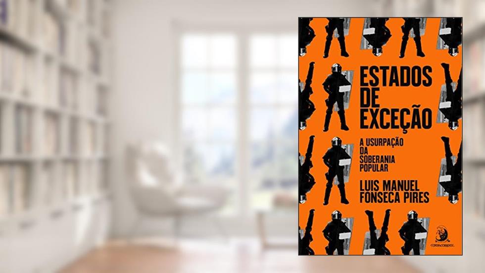 Estados de Exceção: a Usurpação da Soberania Popular, do autor Luis Manuel Fonseca Pires