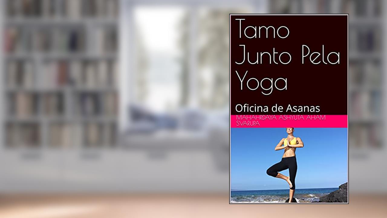 Tamo Junto Pela Yoga: Oficina de Asanas, do autor Mahahrdaya Ashyuta Aham Svarupa; Mahaditi Ashyuta