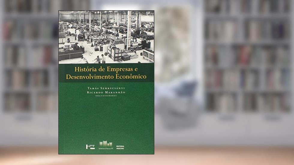Historia De Empresas E Desenvolvimento Econômico, do autor Tamás Szmrecsányi; Ricardo Maranhao