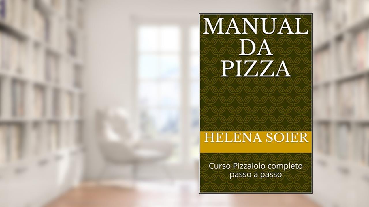 Manual da Pizza: Curso Pizzaiolo completo passo a passo, do autor Helena Soier