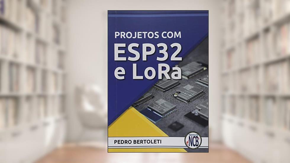 Projetos Com Esp32 E Lora, do autor Pedro Bertoleti