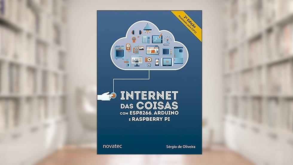 Internet das Coisas com ESP8266, Arduino e Raspberry Pi, do autor Sérgio de Oliveira