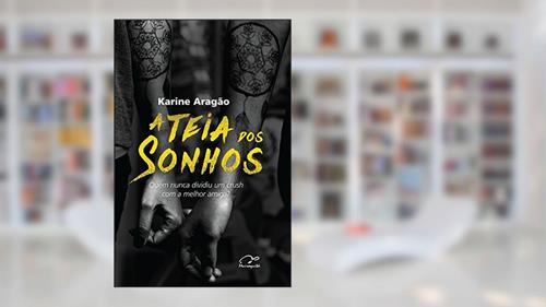 Capa de A teia dos sonhos: Quem nunca dividiu um crush com a melhor amiga?, do autor Karine Aragão