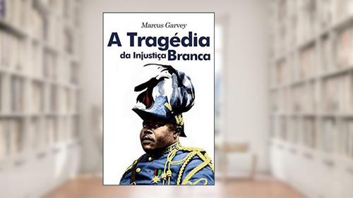 Capa de A TRAGÉDIA DA INJUSTIÇA BRANCA, do autor MARCUS GARVEY