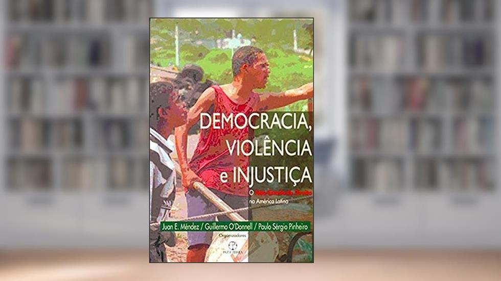 Democracia, violência e injustiça, do autor Juan Mendez; G. O. Donnell; Paulo Pinheiro
