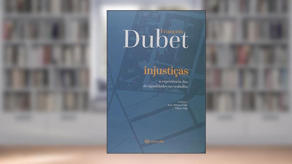 Injustiça. A Experiência das Desigualdades no Trabalho, do autor François Dubet