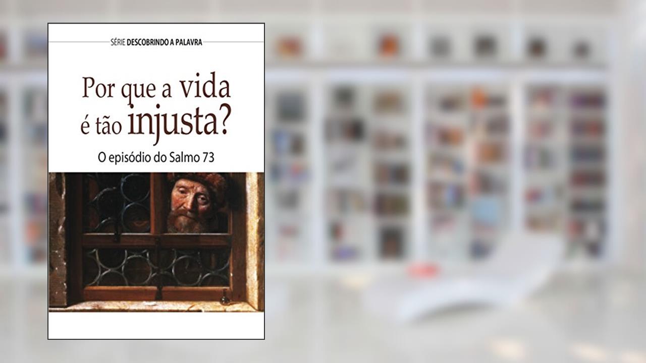 Por Que A Vida É Tão injusta?: O Episódio Do Salmo 73 (Série Descobrindo a Palavra), do autor Bill Crowder