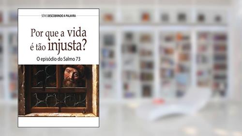 Capa de Por Que A Vida É Tão injusta?: O Episódio Do Salmo 73 (Série Descobrindo a Palavra), do autor Bill Crowder