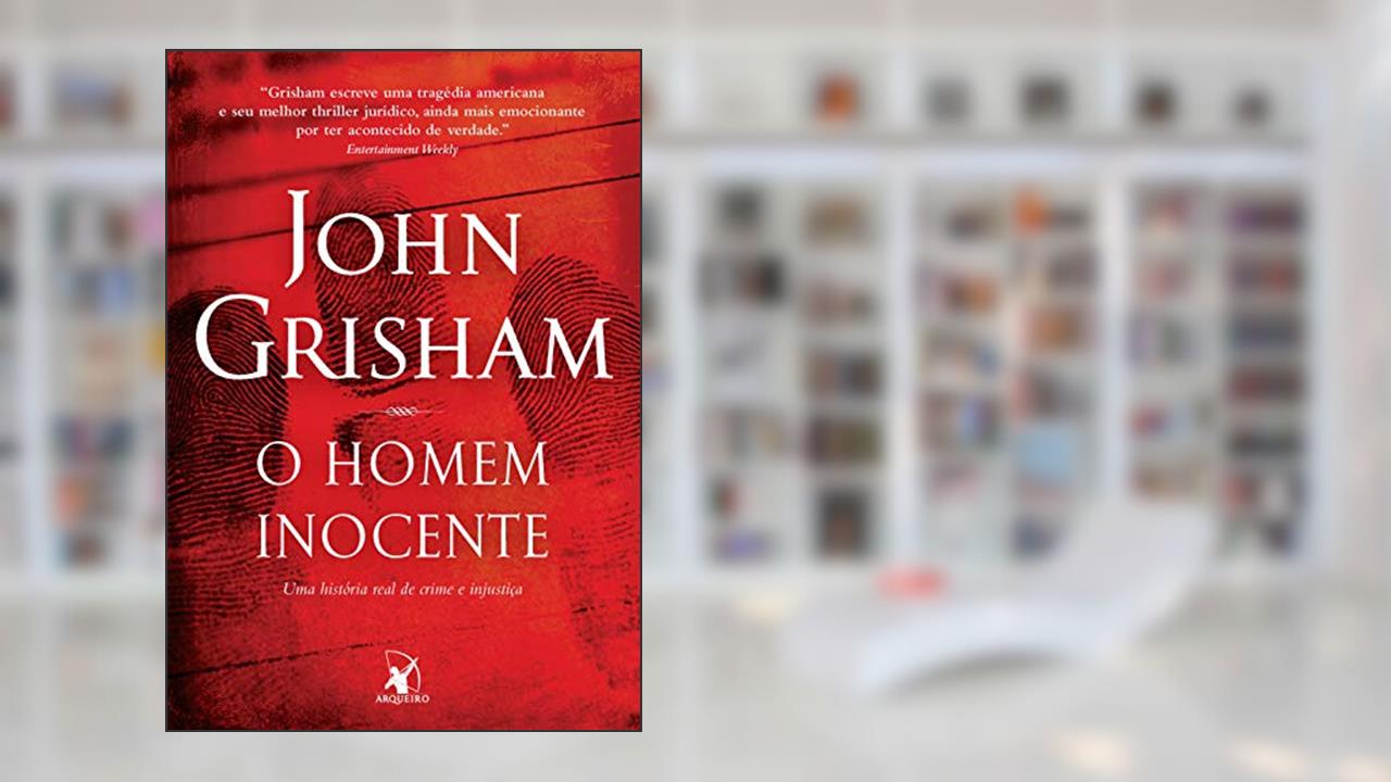 O homem inocente: Uma história real de crime e injustiça, do autor John Grisham