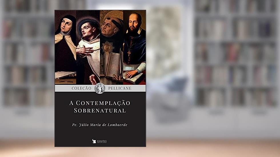 A Contemplação Sobrenatural, do autor Pe. Julio Maria De Lombaerde