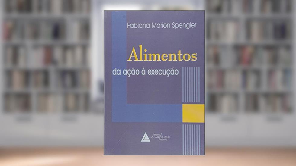 Alimentos: Da Ação à Execução, do autor Fabiana Marion Spengler