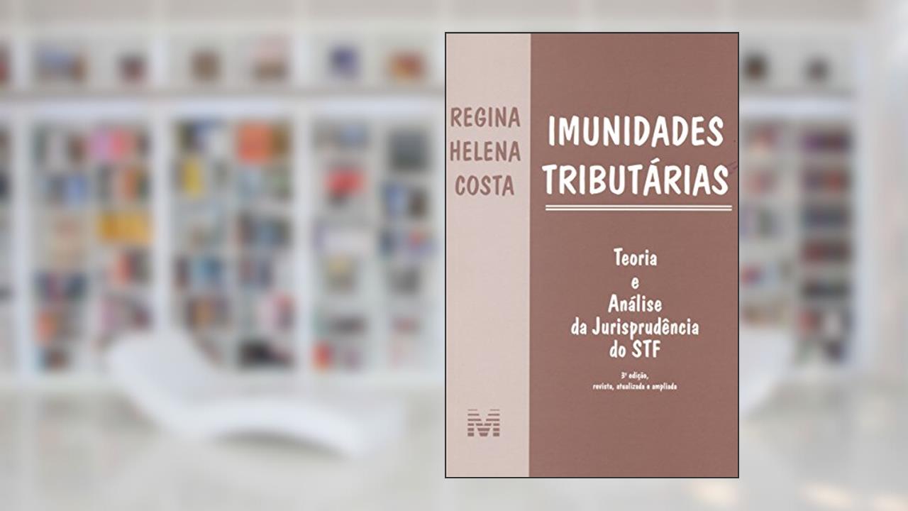 Imunidades tributárias - 3 ed./2015: Teoria e Análise da Jurisprudência do STF, do autor Regina Helena Costa