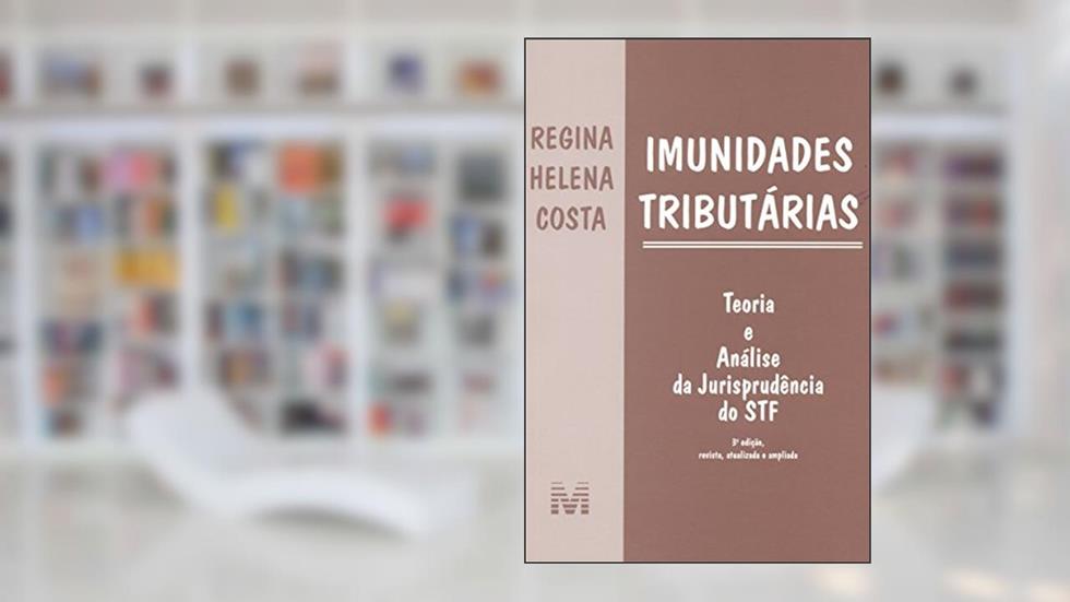 Imunidades tributárias - 3 ed./2015: Teoria e Análise da Jurisprudência do STF, do autor Regina Helena Costa