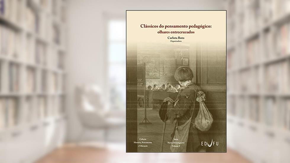 Clássicos do pensamento pedagógico: olhares entrecruzados, do autor Carlota Boto