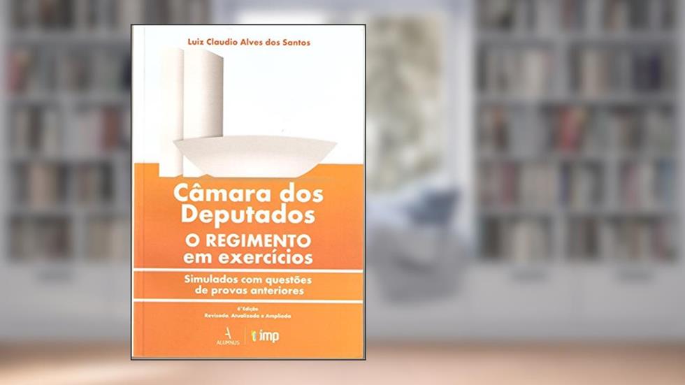 Câmara dos Deputados o Regimento em Exercícios, do autor Luiz Claudio Alves dos Santos