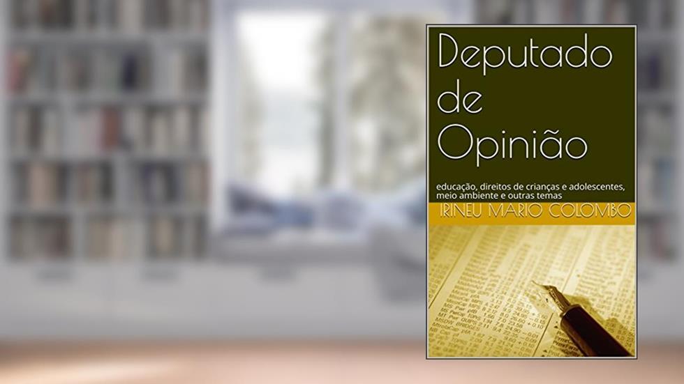Deputado de Opinião: educação, direitos de crianças e adolescentes, meio ambiente e outros temas, do autor Irineu Mario Colombo