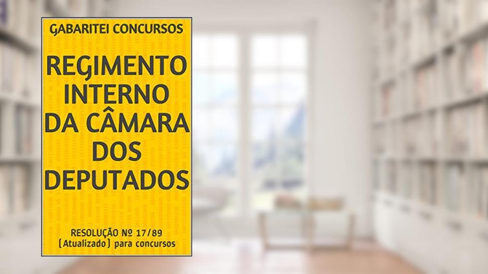 REGIMENTO INTERNO DA CÂMARA DOS DEPUTADOS: RESOLUÇÃO Nº 17/89 (Atualizado) para concursos, do autor Câmara Deputados