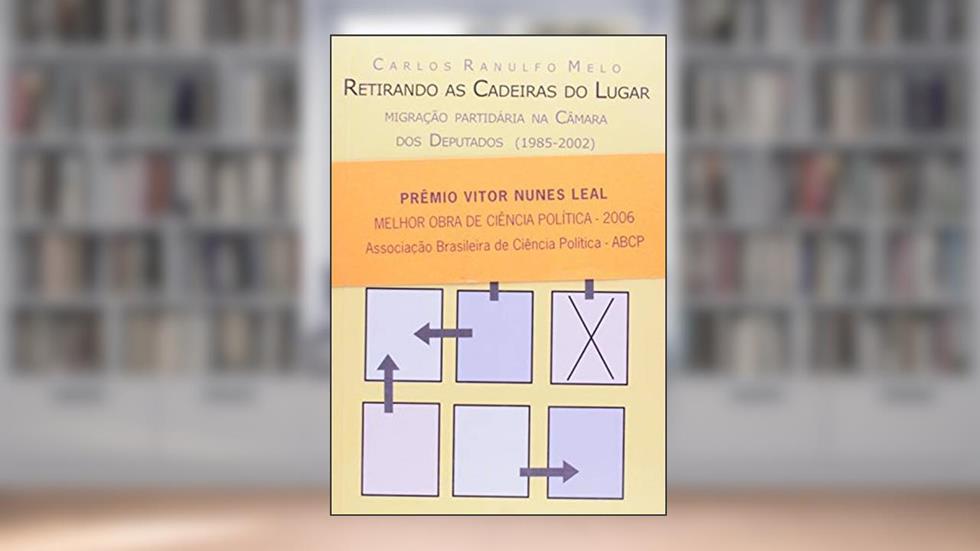 Retirando as Cadeiras do Lugar: Migração Partidária na Câmara dos Deputados (1985-2002), do autor Carlos Ranulfo Melo