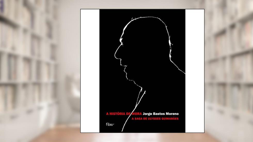 A história de Mora: A saga de Ulysses Guimarães, do autor Jorge Bastos Moreno