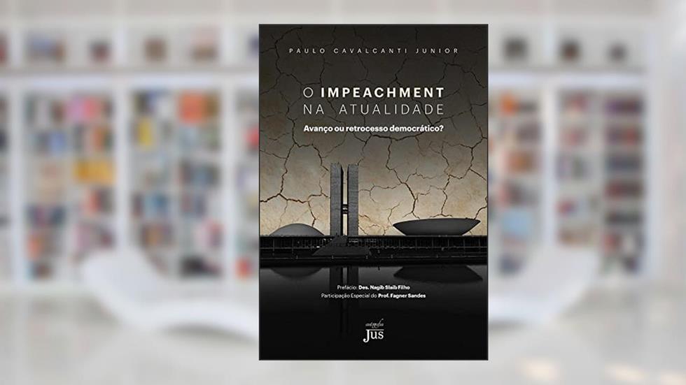 O impeachment na atualidade: avanço ou retrocesso democrático?, do autor Paulo Cavalcanti Junior