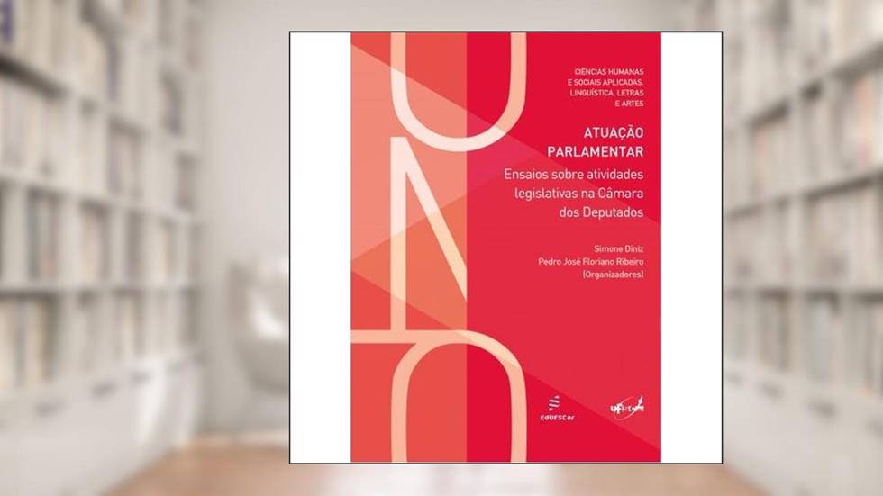 Atuação parlamentar - Ensaios sobre atividades legislativas na Câmara dos Deputados, do autor Simone Diniz; Pedro José Floriano Ribeiro