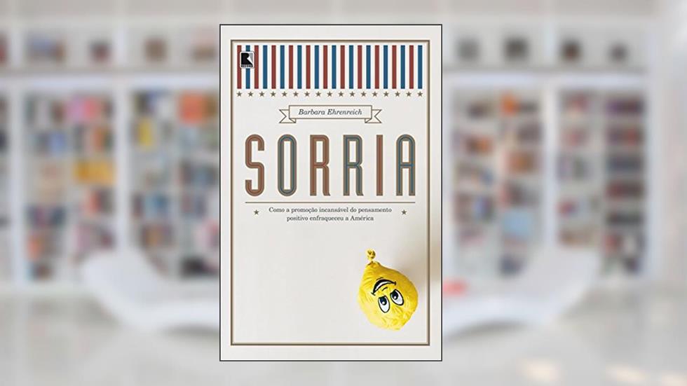 Sorria: Como a promoção incansável do pensamento positivo enfraqueceu a América, do autor Barbara Ehrenreich