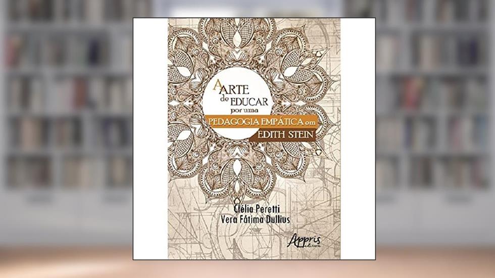 A Arte de Educar: por uma Pedagogia Empática em Edith Stein, do autor Clélia Peretti; Vera Fátima Dullius