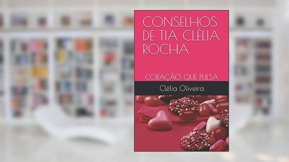 Conselhos de Tia Clélia Rocha: Coração Que Pulsa, do autor Clelia Rocha Oliveira