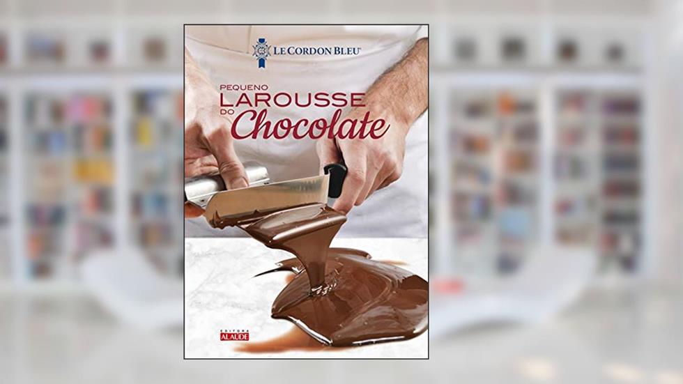 Larousse do Chocolate - le Petit, do autor Instituto Le Cordon Bleu