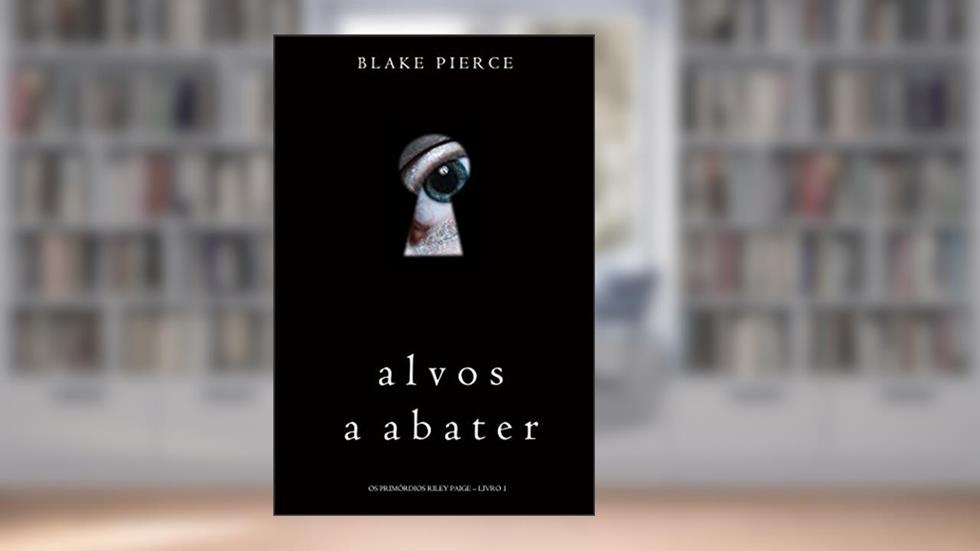 Alvos a Abater (Os Primórdios Riley Paige - Livro 1), do autor Blake Pierce