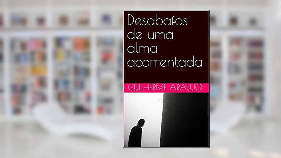 Desabafos de uma alma acorrentada, do autor Guilherme Araujo