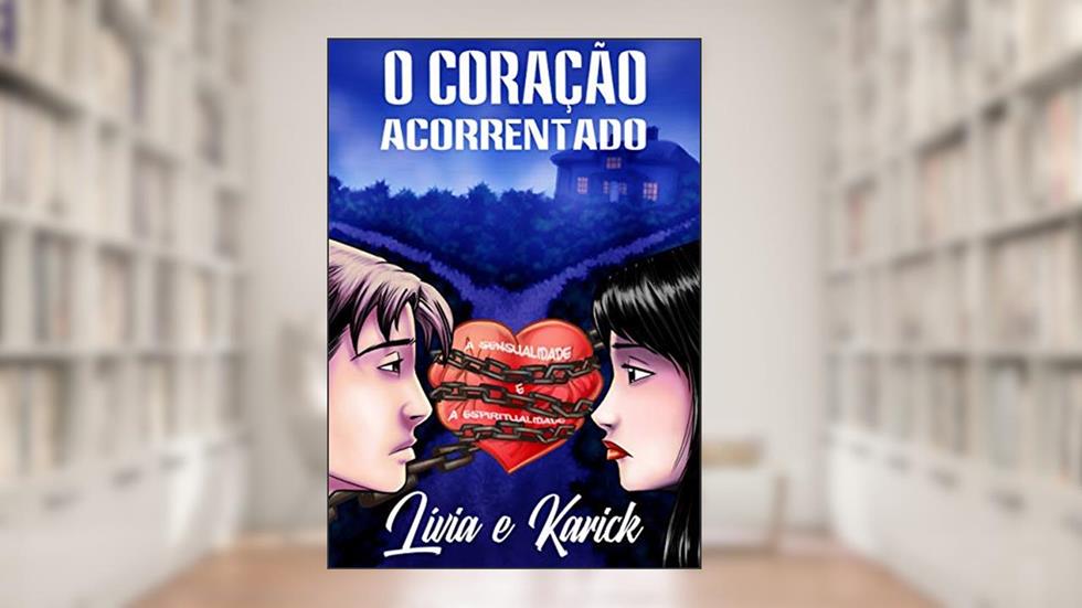 O Coração Acorrentado: A Sensualidade e a Espiritualidade, do autor Carlos Pimenta