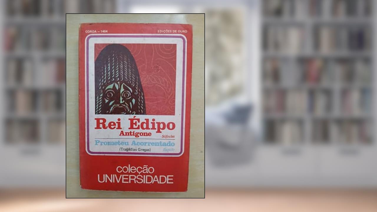 Rei Édipo / Antígone / Prometeu Acorrentado: Coleção Universidade, do autor Sófocles; Ésquilo; tradução e notas) J. B. Mello e Souza (prefácio