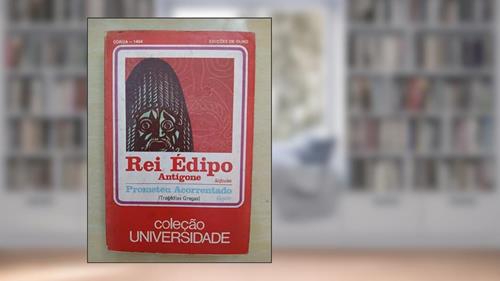 Capa de Rei Édipo / Antígone / Prometeu Acorrentado: Coleção Universidade, do autor Sófocles; Ésquilo; tradução e notas) J. B. Mello e Souza (prefácio