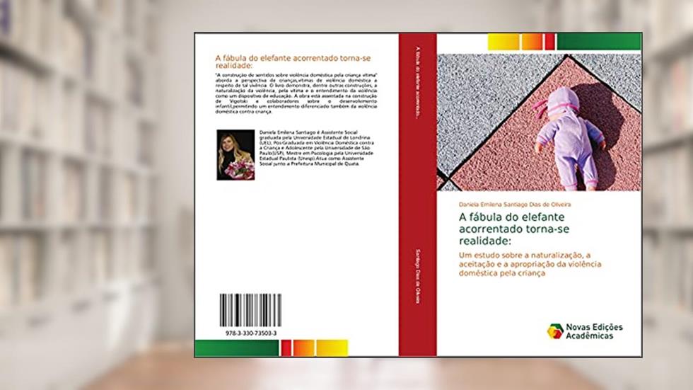 A fábula do elefante acorrentado torna-se realidade:: Um estudo sobre a naturalização, a aceitação e a apropriação da violência doméstica pela criança, do autor Daniela Emilena Santiago Dias de Oliveira