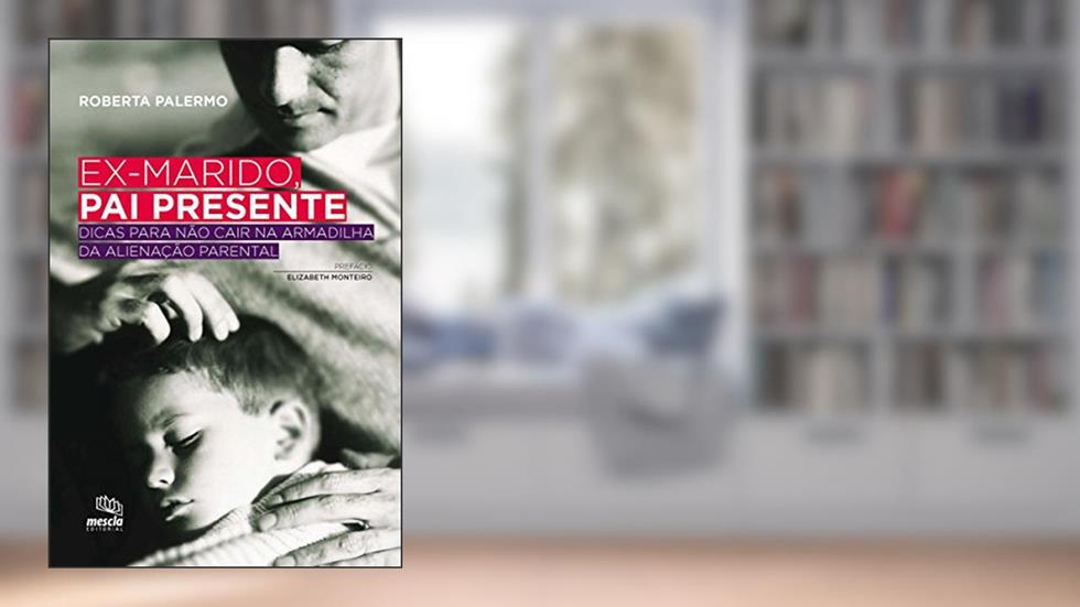 Ex-marido, pai presente: Dicas para não cair na armadilha da alienação parental, do autor Roberta Palermo