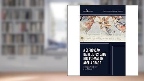 Capa de A Expressão da Religiosidade nos Poemas de Adélia Prado: um Estudo Literário e Teológico, do autor Marco Antonio Palermo Moretto
